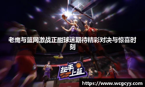 老鹰与篮网激战正酣球迷期待精彩对决与惊喜时刻