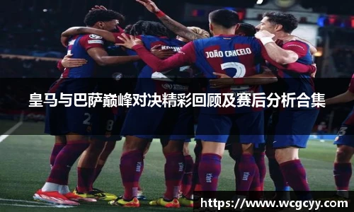 皇马与巴萨巅峰对决精彩回顾及赛后分析合集