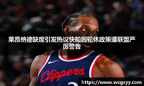 莱昂纳德缺席引发热议快船因轮休政策遭联盟严厉警告