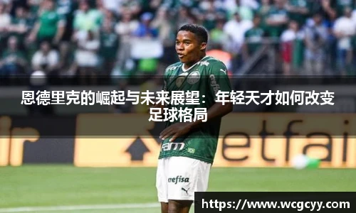 恩德里克的崛起与未来展望：年轻天才如何改变足球格局