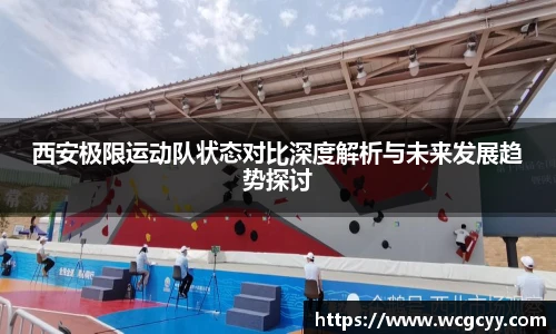 西安极限运动队状态对比深度解析与未来发展趋势探讨