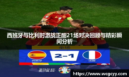 西班牙与比利时激战正酣21场对决回顾与精彩瞬间分析